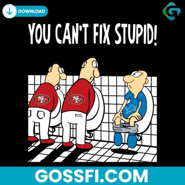 funny-san-francisco-49ers-you-cant-fix-stupid-detroit-lions-svg