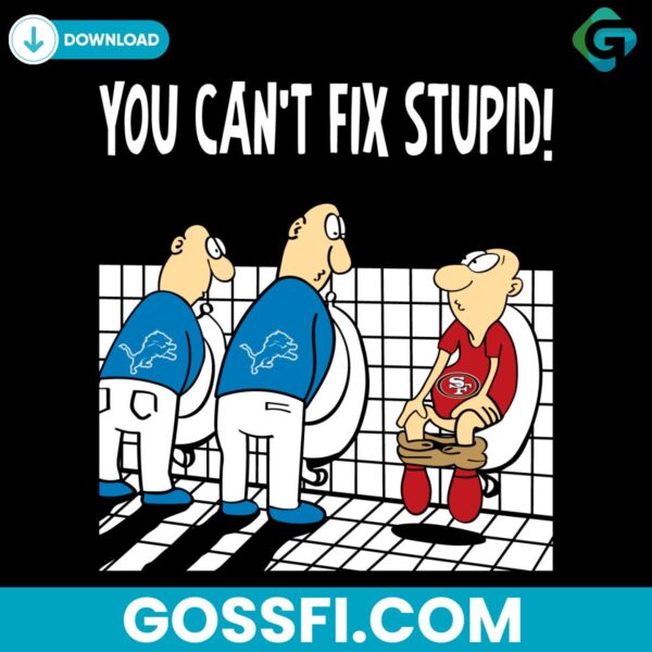 funny-detroit-lions-you-cant-fix-stupid-49ers-football-svg