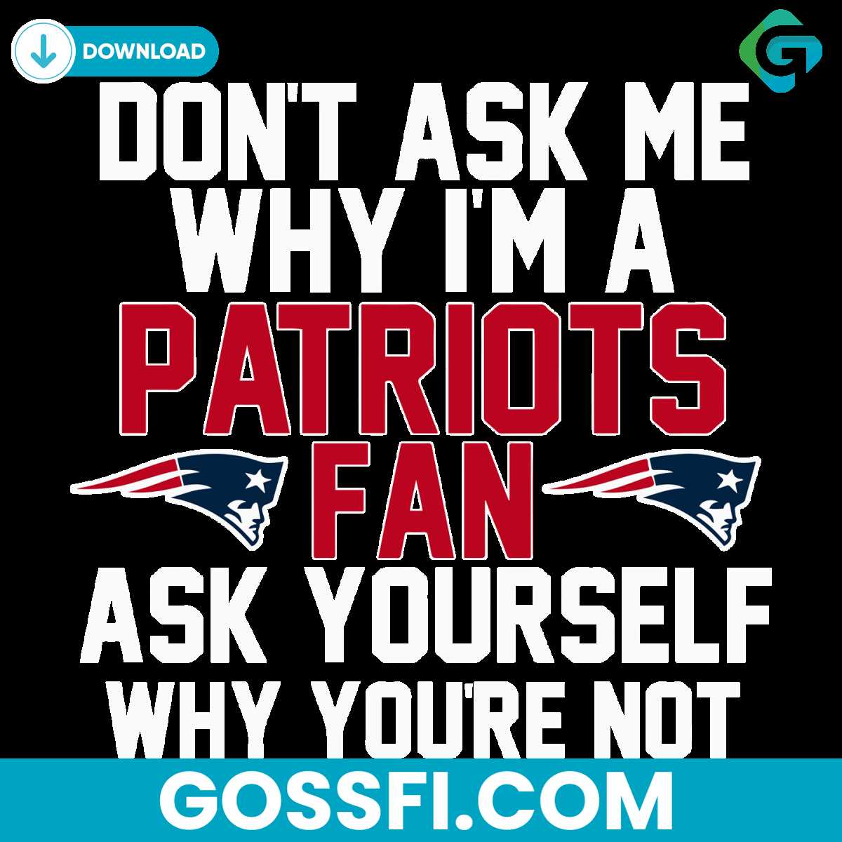 dont-ask-me-why-im-a-patriots-fan-ask-yourself-why-youre-not-svg