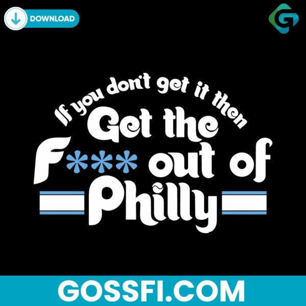 if-you-dont-get-it-then-get-the-fuck-out-of-philly-svg-cricut-file