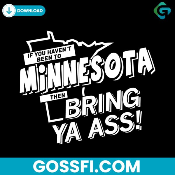 if-you-havent-been-to-minnesota-then-bring-ya-ass-svg